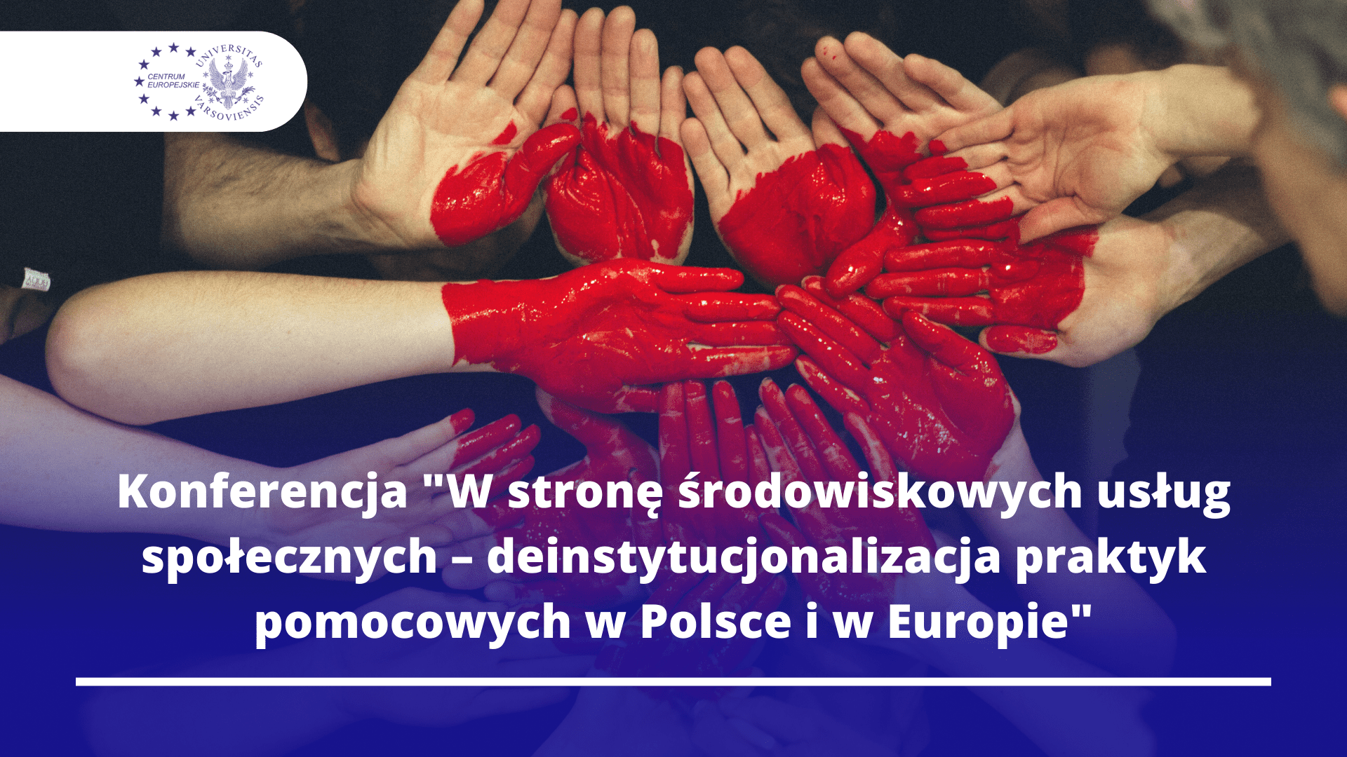 Konferencja W Stronę Środowiskowych Usług Społecznych – Deinstytucjonalizacja Praktyk Pomocowych W Polsce I W Europie
